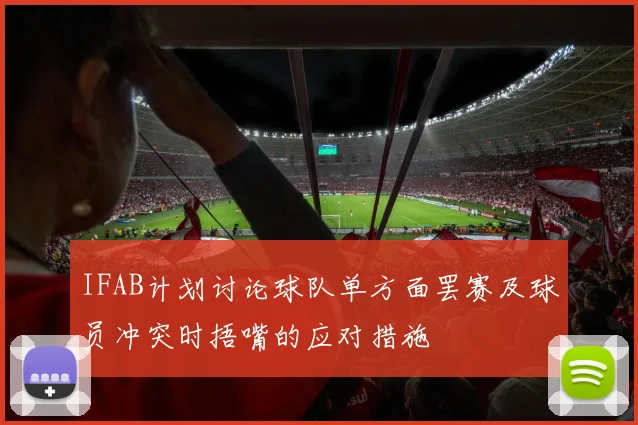 IFAB计划讨论球队单方面罢赛及球员冲突时捂嘴的应对措施