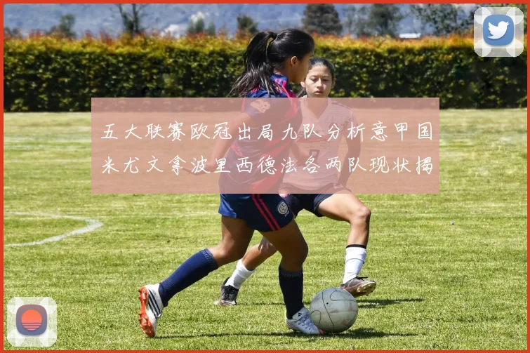 五大联赛欧冠出局九队分析意甲国米尤文拿波里西德法各两队现状揭秘