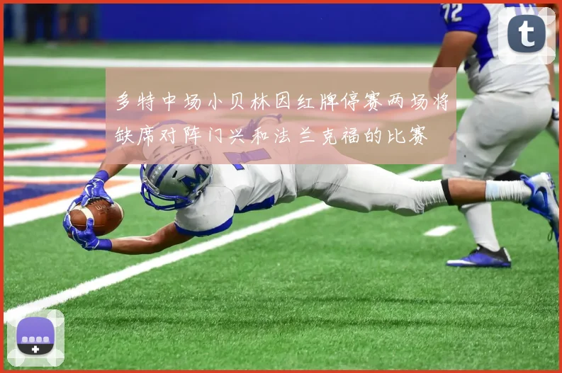 多特中场小贝林因红牌停赛两场将缺席对阵门兴和法兰克福的比赛
