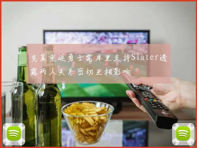 克莱重返勇士需库里支持Slater透露两人关系密切互相影响