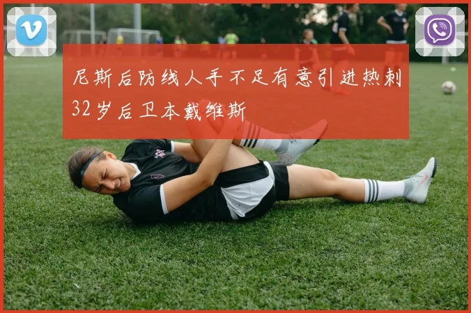 尼斯后防线人手不足有意引进热刺32岁后卫本戴维斯